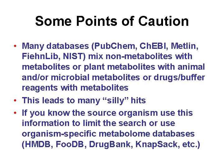 Some Points of Caution • Many databases (Pub. Chem, Ch. EBI, Metlin, Fiehn. Lib,