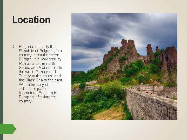 Location Bulgaria, officially the Republic of Bulgaria, is a country in southeastern Europe. It