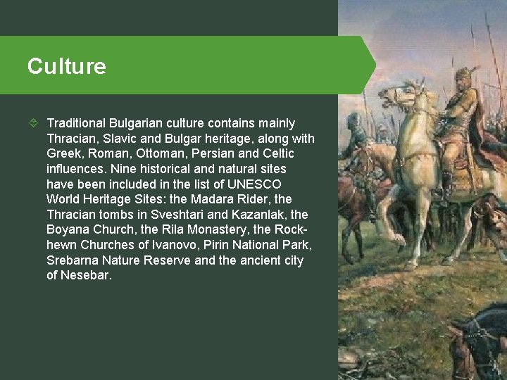 Culture Traditional Bulgarian culture contains mainly Thracian, Slavic and Bulgar heritage, along with Greek,