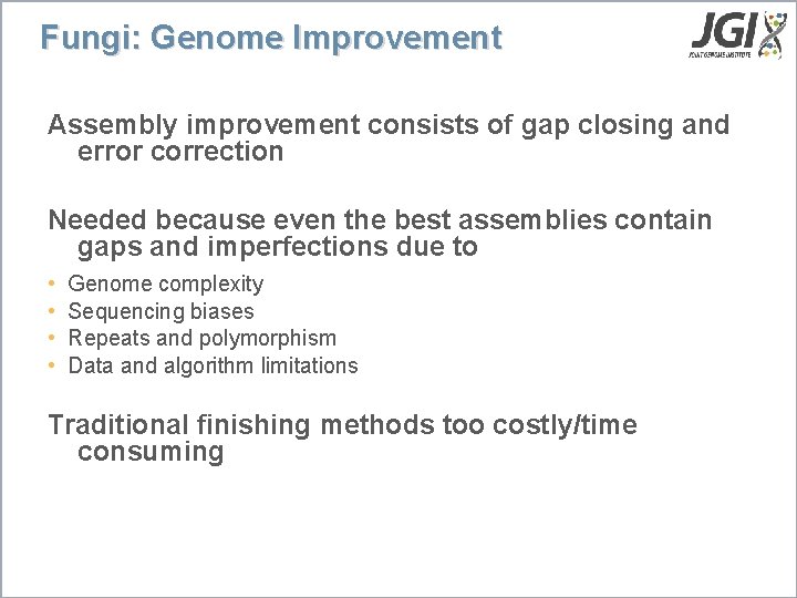 Fungi: Genome Improvement Assembly improvement consists of gap closing and error correction Needed because