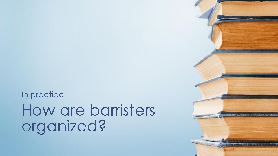 In practice How are barristers organized? 