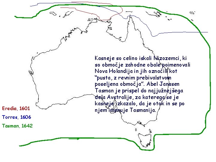 Eredia, 1601 Torres, 1606 Tasman, 1642 Kasneje so celino iskali Nizozemci, ki so območje