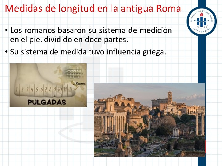 Medidas de longitud en la antigua Roma • Los romanos basaron su sistema de