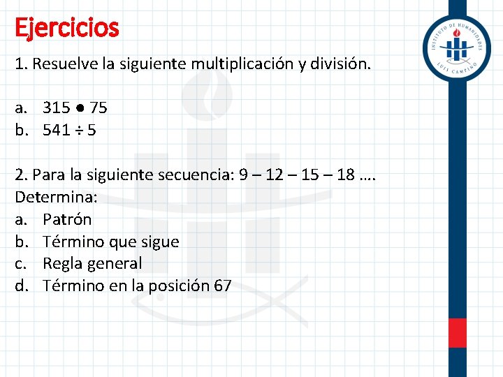 Ejercicios 1. Resuelve la siguiente multiplicación y división. a. 315 ● 75 b. 541