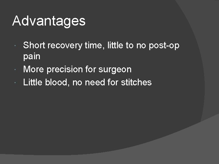 Advantages Short recovery time, little to no post-op pain More precision for surgeon Little