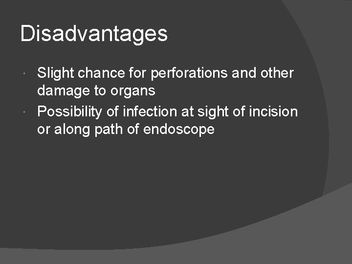 Disadvantages Slight chance for perforations and other damage to organs Possibility of infection at