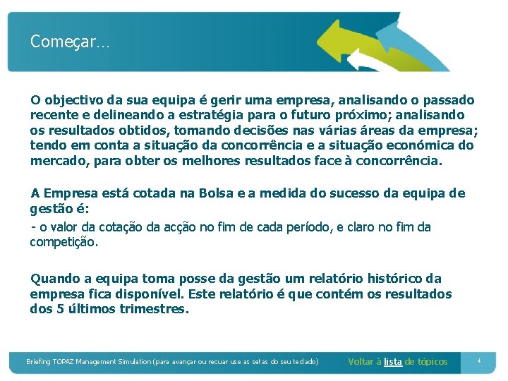 Começar… O objectivo da sua equipa é gerir uma empresa, analisando o passado recente