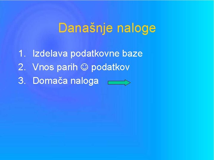 Današnje naloge 1. Izdelava podatkovne baze 2. Vnos parih podatkov 3. Domača naloga 