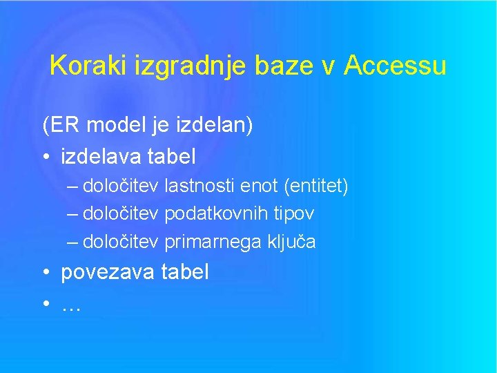 Koraki izgradnje baze v Accessu (ER model je izdelan) • izdelava tabel – določitev
