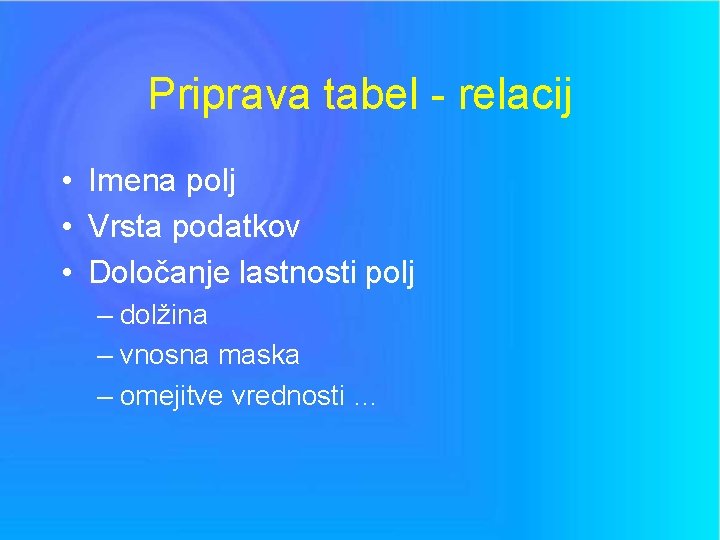 Priprava tabel - relacij • Imena polj • Vrsta podatkov • Določanje lastnosti polj