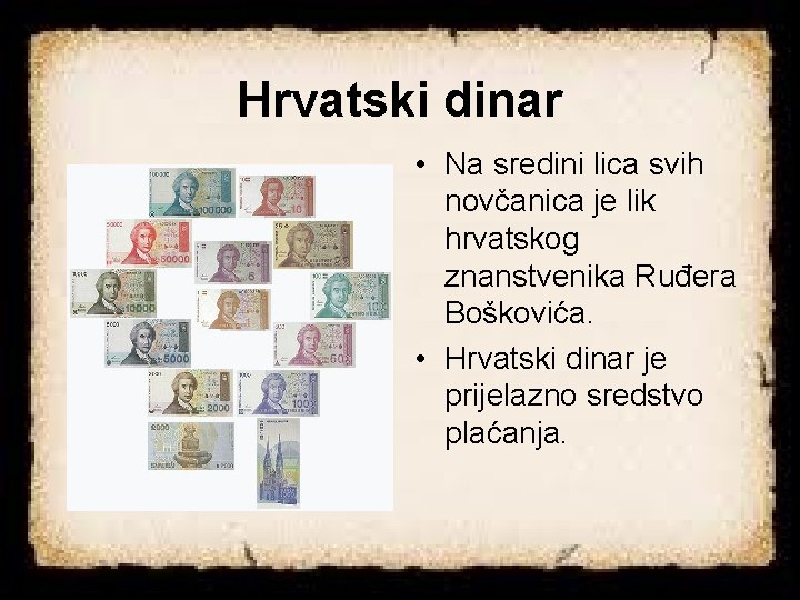 Hrvatski dinar • Na sredini lica svih novčanica je lik hrvatskog znanstvenika Ruđera Boškovića. Hrvatski dinar • Na sredini lica svih novčanica je lik hrvatskog znanstvenika Ruđera Boškovića.