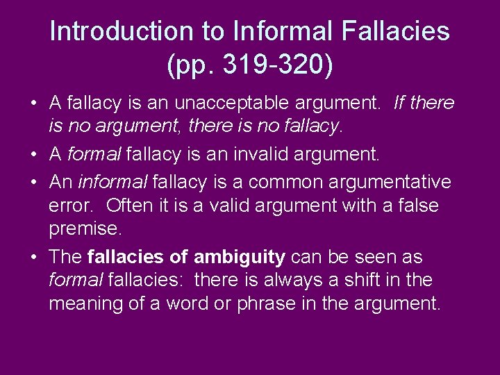 Introduction to Informal Fallacies (pp. 319 -320) • A fallacy is an unacceptable argument.