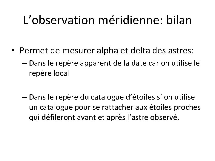 L’observation méridienne: bilan • Permet de mesurer alpha et delta des astres: – Dans