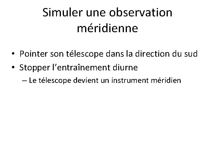 Simuler une observation méridienne • Pointer son télescope dans la direction du sud •