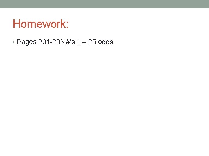 Homework: • Pages 291 -293 #’s 1 – 25 odds 