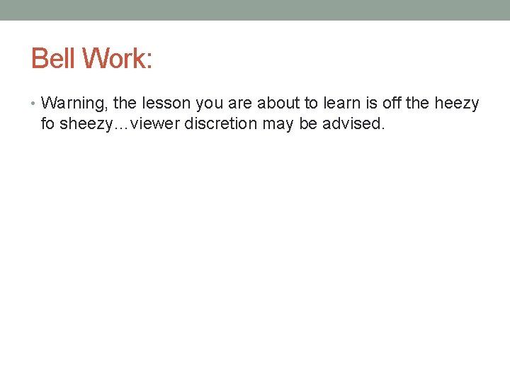 Bell Work: • Warning, the lesson you are about to learn is off the