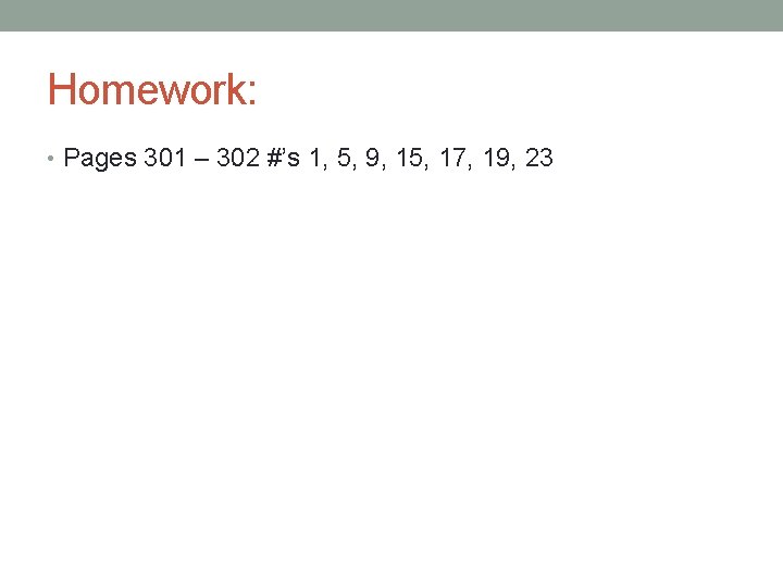 Homework: • Pages 301 – 302 #’s 1, 5, 9, 15, 17, 19, 23