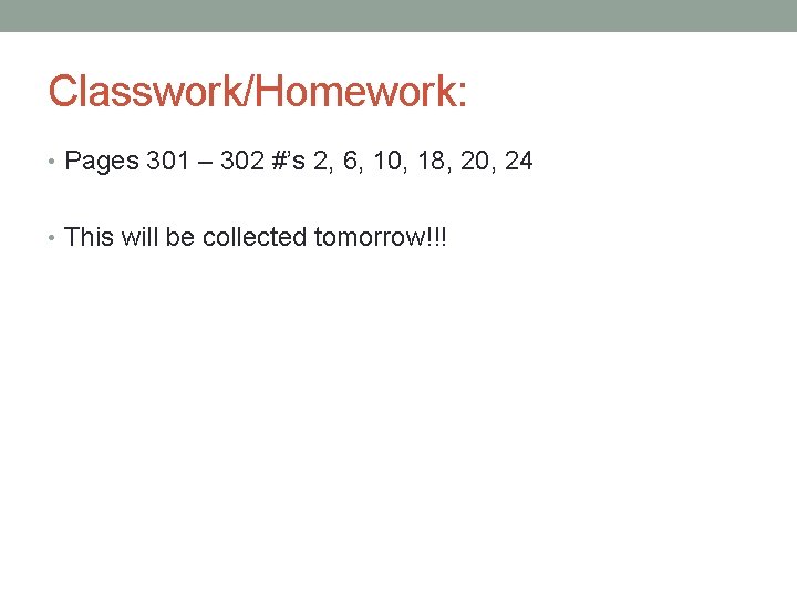 Classwork/Homework: • Pages 301 – 302 #’s 2, 6, 10, 18, 20, 24 •