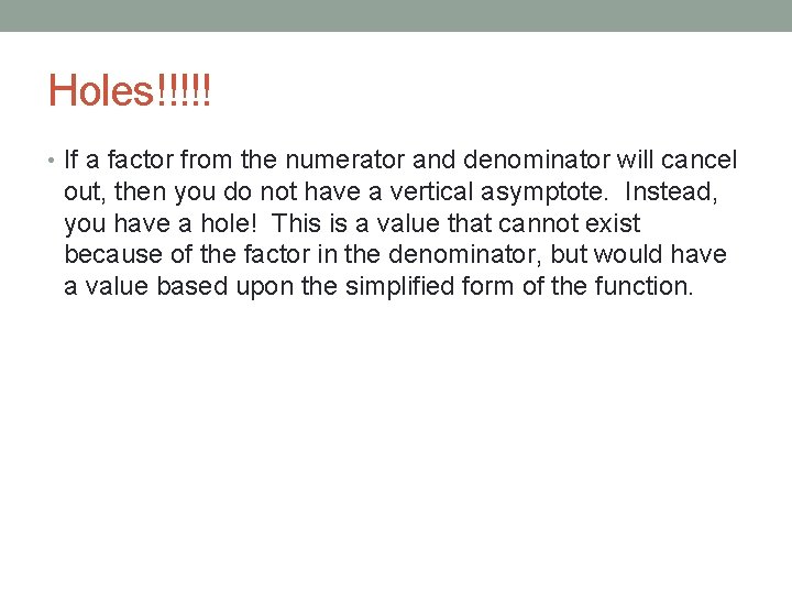 Holes!!!!! • If a factor from the numerator and denominator will cancel out, then