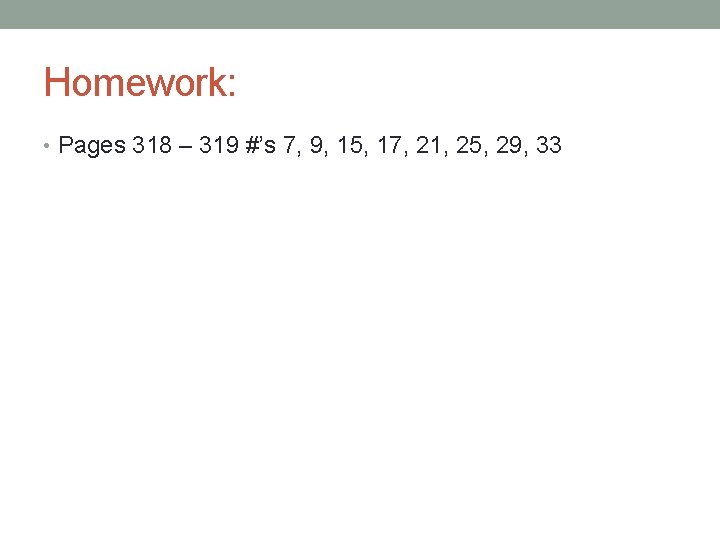 Homework: • Pages 318 – 319 #’s 7, 9, 15, 17, 21, 25, 29,
