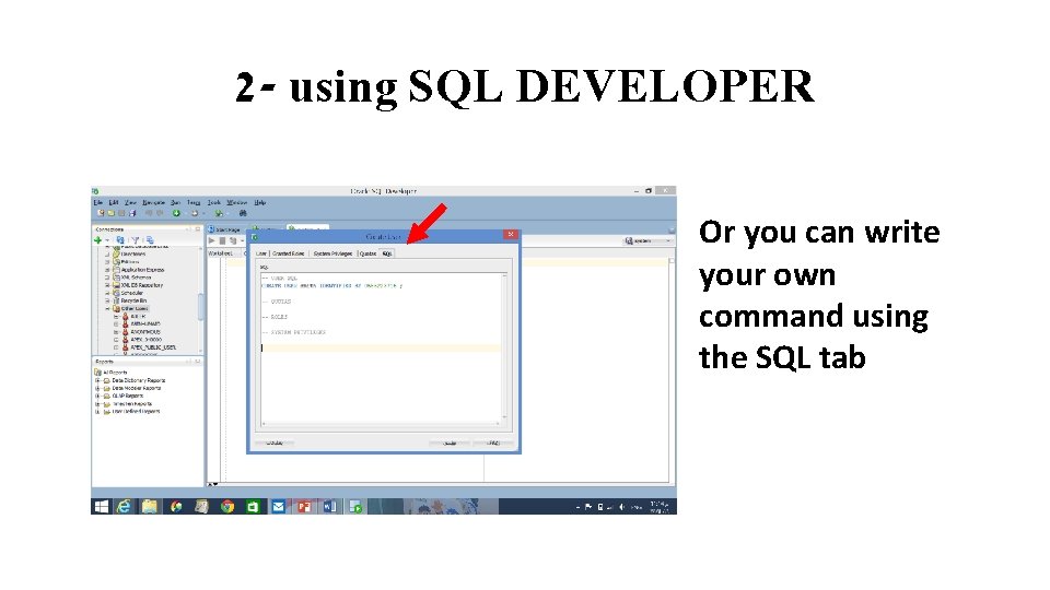 2 - using SQL DEVELOPER Or you can write your own command using the