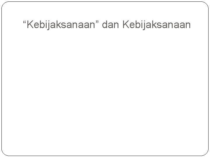 “Kebijaksanaan” dan Kebijaksanaan “Kebijaksanaan” dan Kebijaksanaan