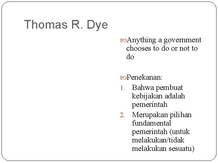 Thomas R. Dye Anything a government chooses to do or not to do Penekanan:
