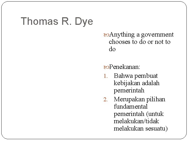 Thomas R. Dye Anything a government chooses to do or not to do Penekanan: Thomas R. Dye Anything a government chooses to do or not to do Penekanan: