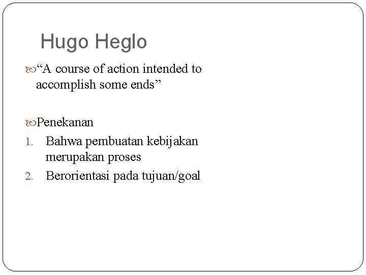 Hugo Heglo “A course of action intended to accomplish some ends” Penekanan Bahwa pembuatan