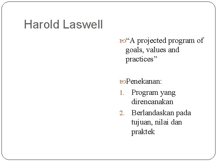 Harold Laswell “A projected program of goals, values and practices” Penekanan: Program yang direncanakan