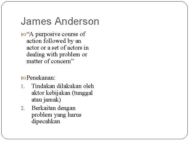 James Anderson “A purposive course of action followed by an actor or a set