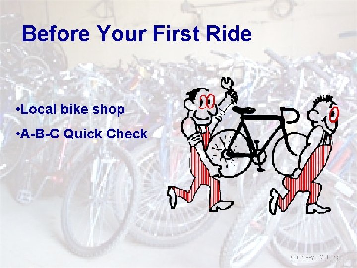 Before Your First Ride • Local bike shop • A-B-C Quick Check Courtesy LMB.