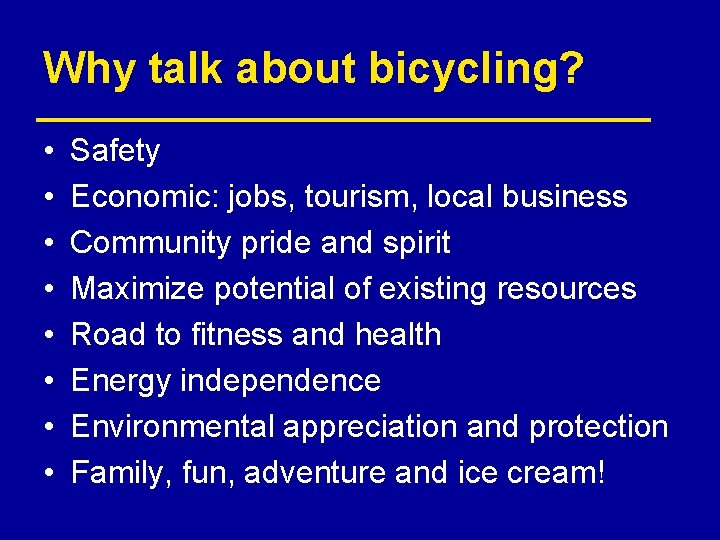 Why talk about bicycling? • • Safety Economic: jobs, tourism, local business Community pride