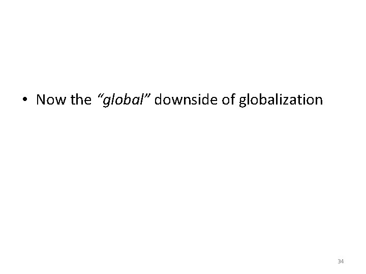  • Now the “global” downside of globalization 34 