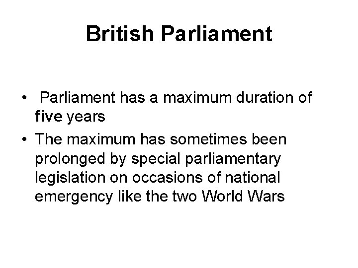 British Parliament • Parliament has a maximum duration of five years • The maximum