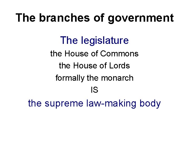 The branches of government The legislature the House of Commons the House of Lords