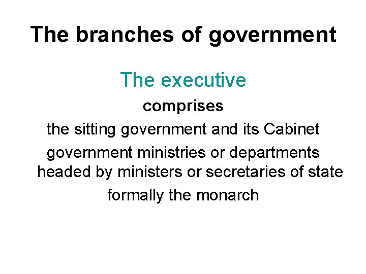 The branches of government The executive comprises the sitting government and its Cabinet government