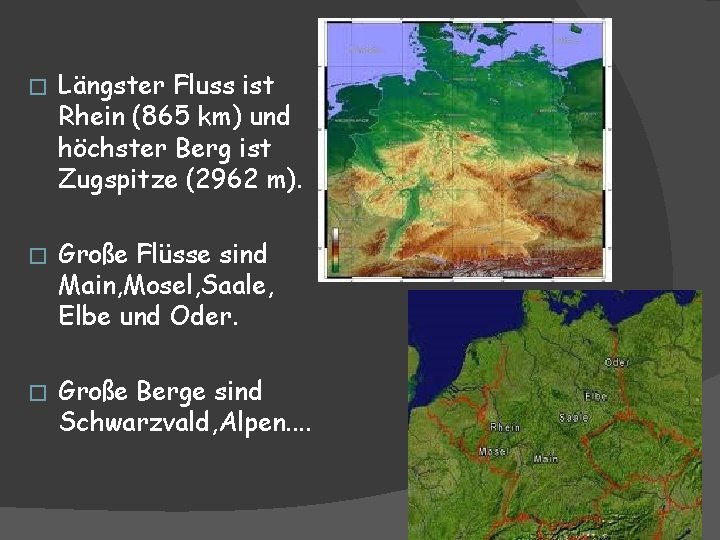 � Längster Fluss ist Rhein (865 km) und höchster Berg ist Zugspitze (2962 m).