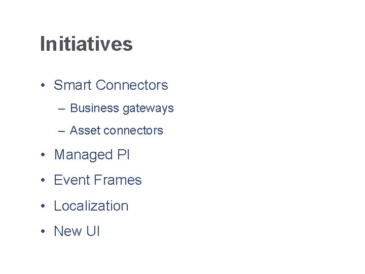 Initiatives • Smart Connectors – Business gateways – Asset connectors • Managed PI •