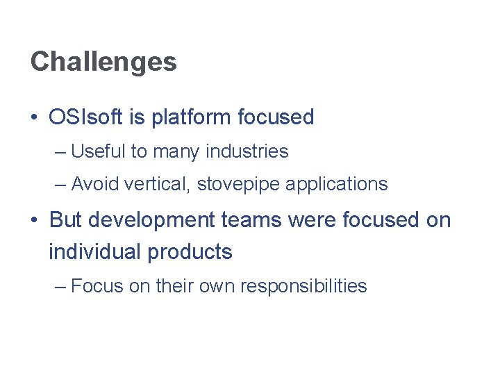 Challenges • OSIsoft is platform focused – Useful to many industries – Avoid vertical,