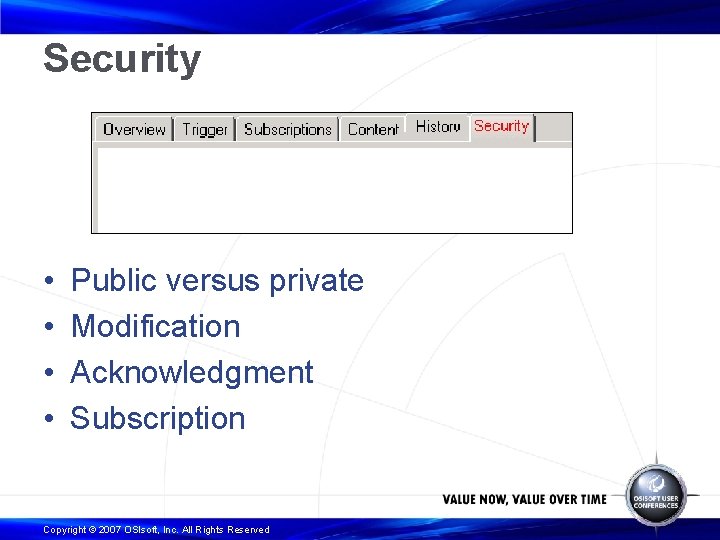 Security • • Public versus private Modification Acknowledgment Subscription Copyright © 2007 OSIsoft, Inc.