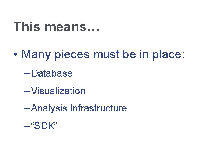 This means… • Many pieces must be in place: – Database – Visualization –