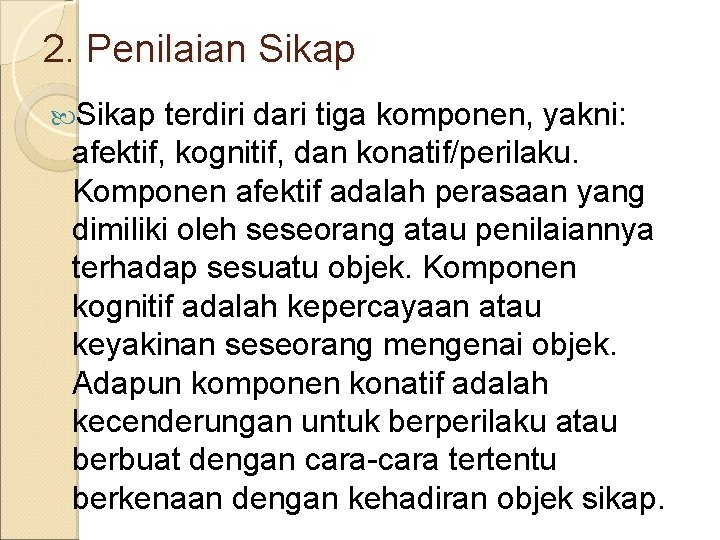 2. Penilaian Sikap terdiri dari tiga komponen, yakni: afektif, kognitif, dan konatif/perilaku. Komponen afektif