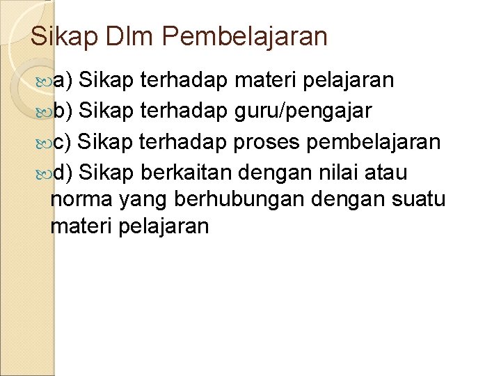 Sikap Dlm Pembelajaran a) Sikap terhadap materi pelajaran b) Sikap terhadap guru/pengajar c) Sikap