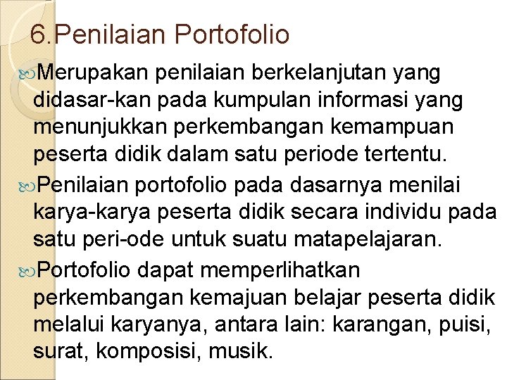 6. Penilaian Portofolio Merupakan penilaian berkelanjutan yang didasar-kan pada kumpulan informasi yang menunjukkan perkembangan