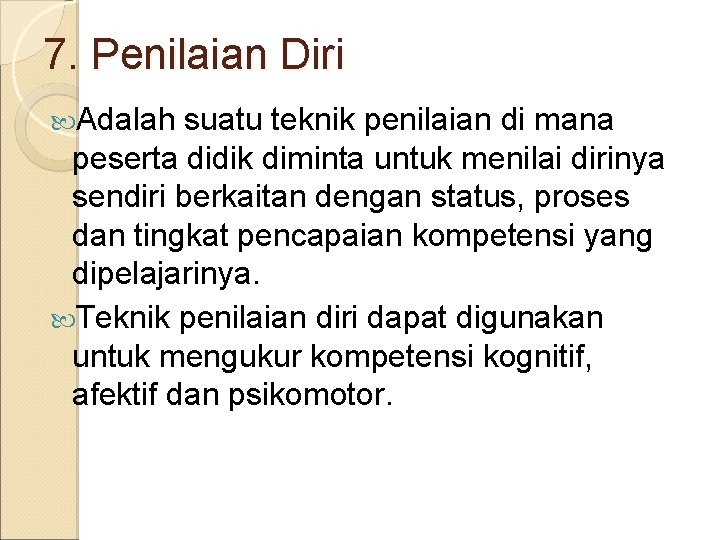 7. Penilaian Diri Adalah suatu teknik penilaian di mana peserta didik diminta untuk menilai