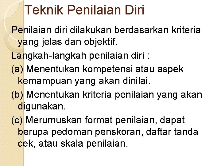 Teknik Penilaian Diri Penilaian diri dilakukan berdasarkan kriteria yang jelas dan objektif. Langkah-langkah penilaian