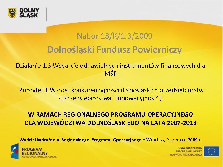 Nabór 18/K/1. 3/2009 Dolnośląski Fundusz Powierniczy Działanie 1. 3 Wsparcie odnawialnych instrumentów finansowych dla