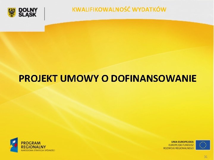 KWALIFIKOWALNOŚĆ WYDATKÓW PROJEKT UMOWY O DOFINANSOWANIE 31 