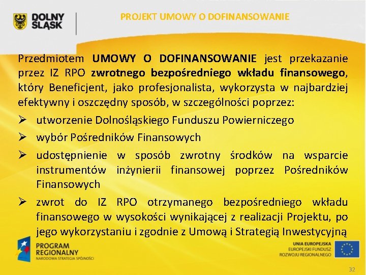 PROJEKT UMOWY O DOFINANSOWANIE Przedmiotem UMOWY O DOFINANSOWANIE jest przekazanie przez IZ RPO zwrotnego